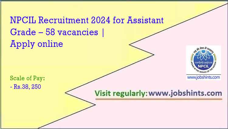 NPCIL Recruitment 2024 for Assistant Grade – 58 vacancies | Apply online